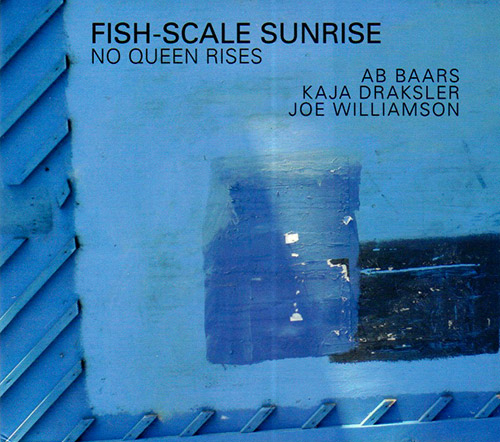 AB BAARS - Fish-Scale Sunrise (Ab Baars / Kaja Draksler / Joe Williamson) : No Queen Rises cover 