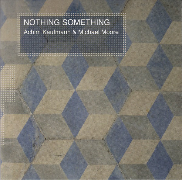 ACHIM KAUFMANN - Achim Kaufmann, Michael Moore : Nothing Something cover 