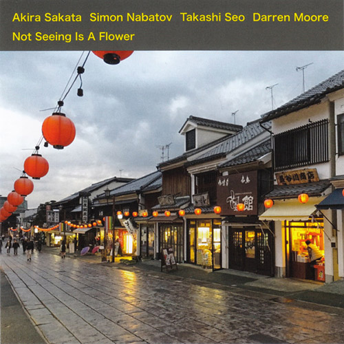 AKIRA SAKATA - Akira Sakata, Simon Nabatov, Takashi Seo, Darren Moore : Not Seeing Is A Flower cover 