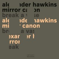 ALEXANDER HAWKINS - Alexander Hawkins Mirror Canon : Break A Vase cover 