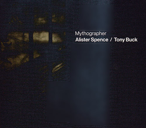 ALISTER SPENCE - Alister Spence / Tony Buck : Mythographer cover 