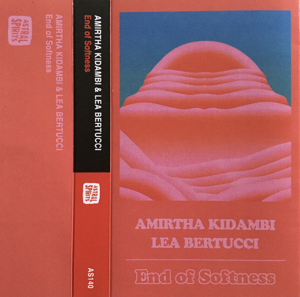 AMIRTHA KIDAMBI - Amirtha  Kidambi / Lea Bertucci : End of Softness cover 