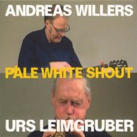 ANDREAS WILLERS - Andreas Willers / Urs Leimgruber: Pale White Shout cover 