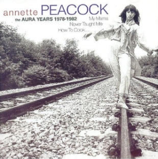 ANNETTE PEACOCK - My Mama Never Taught Me How to Cook: the Aura Years 1978-1982 cover 
