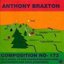 ANTHONY BRAXTON - Composition No- 173 For 4 Actors, 14 Instrumentalists Constructed Environment And Video Projections cover 