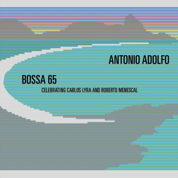 ANTONIO ADOLFO - Bossa 65 : Celebrating Carlos Lyra and Roberto Menescal cover 