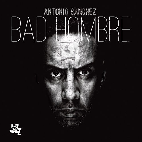 ANTONIO SANCHEZ - Bad Hombre cover 
