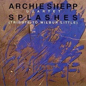 ARCHIE SHEPP - Splashes (Tribute to Wilbur Little) cover 