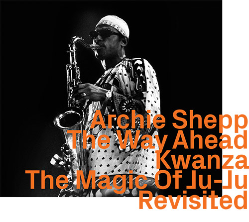 ARCHIE SHEPP - The Way Ahead / Kwanza / The Magic Of Ju-Ju, Revisited cover 