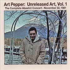 ART PEPPER - Unreleased Art, Vol. 1 The Complete Abashiri Concert - November 22, 1981 cover 