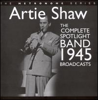 ARTIE SHAW - The Complete Spotlight Band 1945 Broadcasts cover 