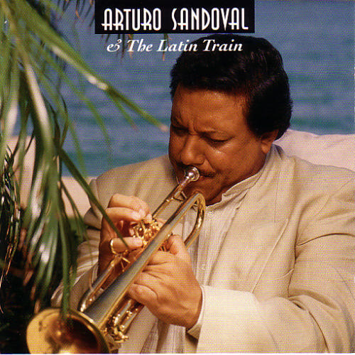 ARTURO SANDOVAL - Arturo Sandoval & The Latin Train cover 