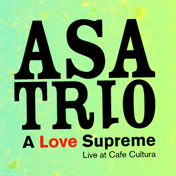 ASA TRIO - A Love Supreme, Live at Cafe Cultura cover 