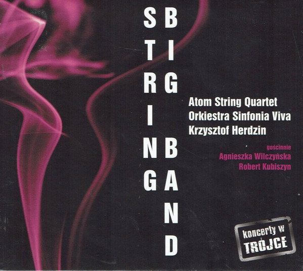 ATOM STRING QUARTET - Atom String Quartet, Orkiestra Sinfonia Viva, Krzysztof Herdzin : String Big Band (Koncerty W Trójce) cover 