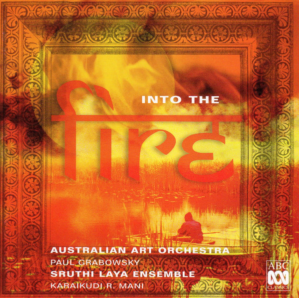 AUSTRALIAN ART ORCHESTRA - Australian Art Orchestra, Sruthi Laya Ensemble ‎: Into The Fire cover 