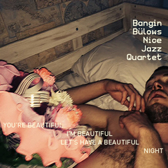 BANGIN’ BÜLOWS NICE JAZZ QUARTET - You're Beautiful, I'm Beautiful, Let's Have A Beautiful Night cover 