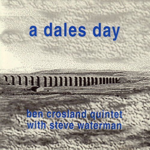 BEN CROSLAND - Ben Crosland Quintet / Steve Waterman : A Dales Day cover 