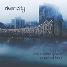 BEN ROSENBLUM - Ben Rosenblum Coastal Trio : River City cover 