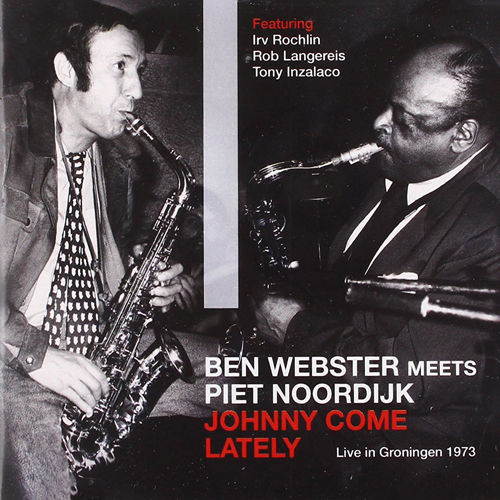 BEN WEBSTER - Ben Webster and Piet Noordijk : Johnny Come Lately - Live in Groningen 1973 cover 