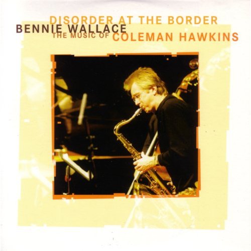 BENNIE WALLACE - Disorder At The Border - The Music Of Coleman Hawkins cover 
