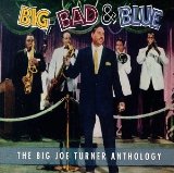 BIG JOE TURNER - Big, Bad & Blue: The Big Joe Turner Anthology cover 