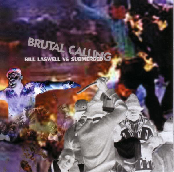 BILL LASWELL - Bill Laswell Vs Submerged ‎: Brutal Calling cover 