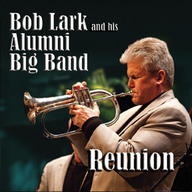 BOB LARK - Bob Lark and his Alumni Big Band: Reunion cover 