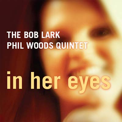 BOB LARK - The Bob Lark - Phil Woods Quintet : In Her Eyes cover 