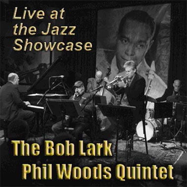 BOB LARK - The Bob Lark / Phil Woods Quintet : Live at the Jazz Showcase cover 