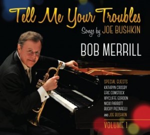 BOB MERRILL (TRUMPET) - Tell Me Your Troubles – Songs By Joe Bushkin, Volume 1 cover 