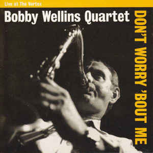 BOBBY WELLINS - Bobby Wellins Quartet: Don’t Worry ‘Bout Me cover 