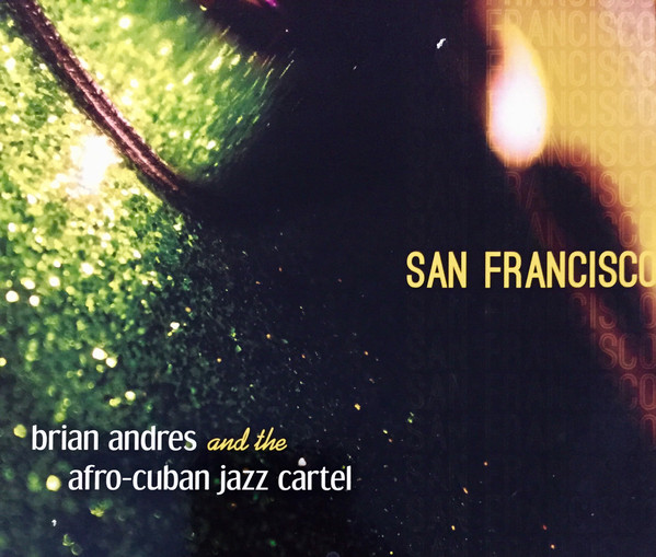 BRIAN ANDRES - Brian Andres and the Afro-Cuban Jazz Cartel : San Francisco cover 