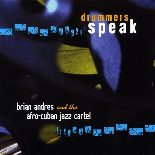 BRIAN ANDRES - Brian Andres & the Afro-Cuban Jazz Cartel : Drummers Speak cover 