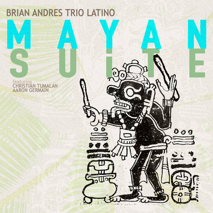BRIAN ANDRES - Brian Andres Trio Latino : Mayan Suite cover 