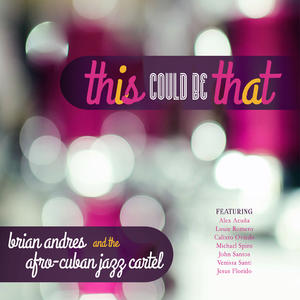 BRIAN ANDRES - Brian Andres & the Afro-Cuban Jazz Cartel : This Could Be That cover 