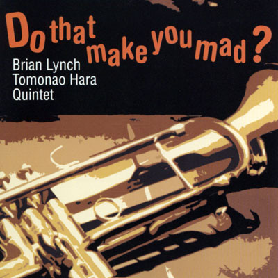 BRIAN LYNCH - Brian Lynch, Tomonao Hara Quintet ‎: Do That Make You Mad? cover 