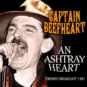 CAPTAIN BEEFHEART - An Ashtray Heart: Toronto Broadcast 1981 cover 