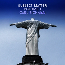 CARL EICHMAN - Subject Matter, Volume 1 cover 