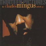 CHARLES MINGUS - Thirteen Pictures: The Charles Mingus Anthology cover 