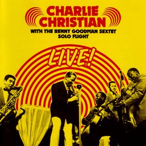 CHARLIE CHRISTIAN - Charlie Christian with The Benny Goodman Sextet - Solo Flight - Live! cover 