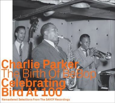 CHARLIE PARKER - The Birth Of Bebop Celebrating Bird At 100 (Savoy Recordings) cover 