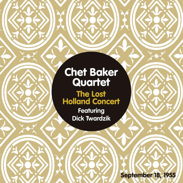CHET BAKER - Chet Baker Quartet Featuring Dick Twardzik ‎: The Lost Holland Concert - September 18, 1955 cover 