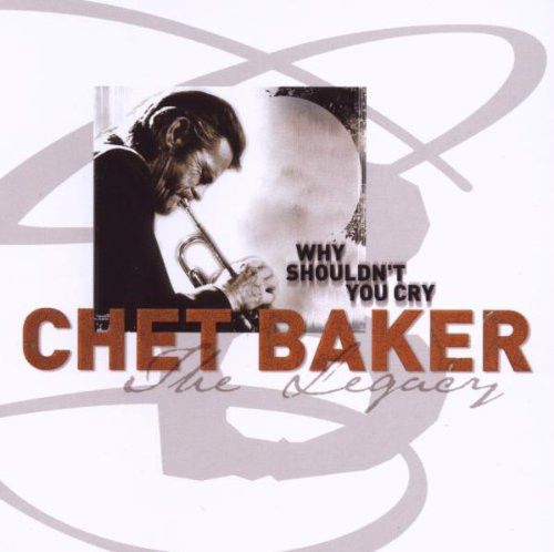 CHET BAKER - The Legacy - Vol. 3 - Why Shouldn't You Cry cover 