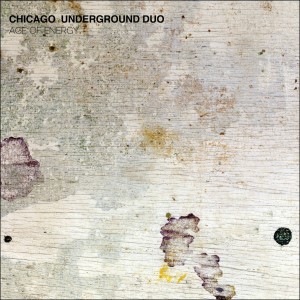 CHICAGO UNDERGROUND DUO / TRIO /  QUARTET - CHICAGO / LONDON UNDERGROUND - Chicago Underground Duo ‎: Age Of Energy cover 