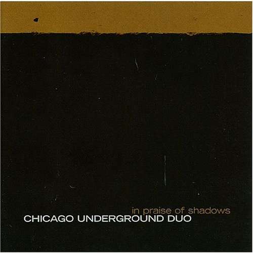 CHICAGO UNDERGROUND DUO / TRIO /  QUARTET - CHICAGO / LONDON UNDERGROUND - Chicago Underground Duo ‎: In Praise Of Shadows cover 