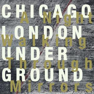 CHICAGO UNDERGROUND DUO / TRIO /  QUARTET - CHICAGO / LONDON UNDERGROUND - Chicago / London Underground : A Night Walking Through Mirrors cover 