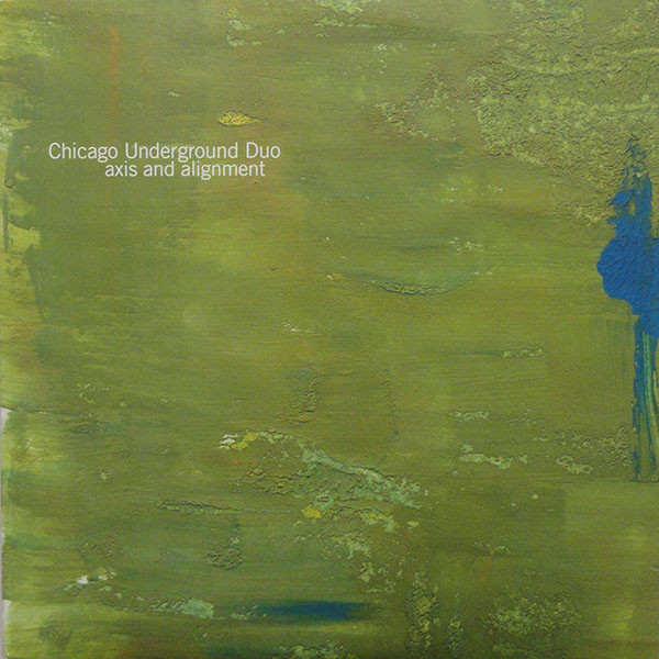 CHICAGO UNDERGROUND DUO / TRIO /  QUARTET - CHICAGO / LONDON UNDERGROUND - Chicago Underground Duo ‎: Axis And Alignment cover 