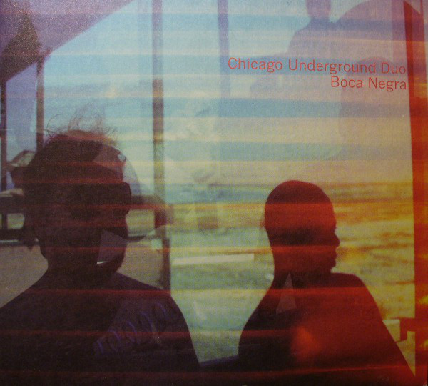 CHICAGO UNDERGROUND DUO / TRIO /  QUARTET - CHICAGO / LONDON UNDERGROUND - Chicago Underground Duo ‎: Boca Negra cover 