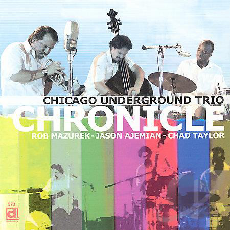 CHICAGO UNDERGROUND DUO / TRIO /  QUARTET - CHICAGO / LONDON UNDERGROUND - Chicago Underground Trio : Chronicle cover 