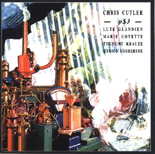 CHRIS CUTLER - Chris Cutler, Lutz Glandien, Marie Goyette, Zygmunt Krauze, Otomo Yoshihide – p53 cover 